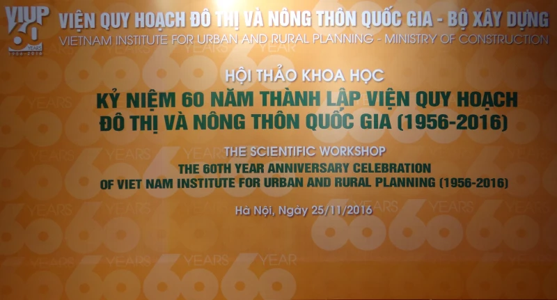 HỘI THẢO KHOA HỌC - KỶ NIỆM 60 NĂM THÀNH LẬP VIỆN QUY HOẠCH ĐÔ THỊ VÀ NÔNG THÔN QUỐC GIA ( 1956 - 2016 )